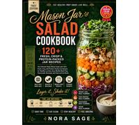 mason jar salad cookbook: The Ultimate Make-Ahead Salad with 120+ Fresh, Crisp and Protein-Packed Jar Recipes for Healthy Lunches, Easy Weekly Meal Prep, Homemade Dressings and Grab-and-Go Meals