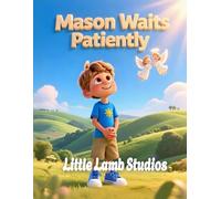Mason Waits Patiently: North America: A Heartwarming Children’s Picture Book on Patience, Perseverance, and God’s Guidance (James 1:4) (God’s Blessed Little Ones)