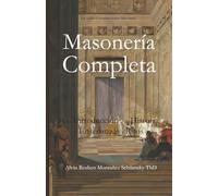 Masonería Completa: Una Introducción a su Historia, Enseñanzas y Ritos