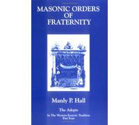 Masonic Orders of Fraternity: The Adepts in the Western Esoteric Tradition: Pt. 4