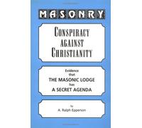 Masonry: Conspiracy Against Christianity: Conspiracy Against Christianity Evidence That the Masonic Lodge Has a Secret Agenda