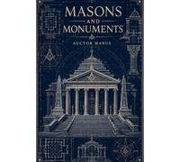Masons and Monuments: Sacred Architecture, Symbolic Cities, and the Hidden Grammar of Power: 3 (Masons IN, ON, and everywhere else)