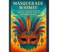 Masquerade Whimsy: A Lavish Coloring Book of Ornate Carnival Masks & Feathered Fantasy