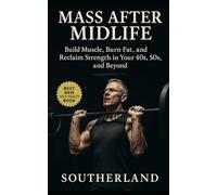 Mass After Midlife: Build Muscle, Burn Fat, and Reclaim Strength in Your 40s, 50s, and Beyond