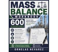 MASS BALANCE WORKBOOK: 600 Exercises Steady-State Material Balances with and without Reaction