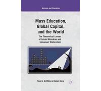 Mass Education, Global Capital, and the World: The Theoretical Lenses of István Mészáros and Immanuel Wallerstein (Marxism and Education)