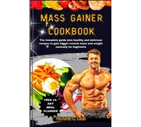 Mass Gainer Cookbook: The complete guide plus healthy and delicious recipes to gain bigger muscle mass and weight naturally, for beginners. With a 14-day meal planner bonus.