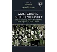 Mass Graves, Truth and Justice: Interdisciplinary Perspectives on the Investigation of Mass Graves