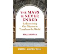 Mass Is Never Ended, Revised Edition: Rediscovering Our Mission to Transform the World