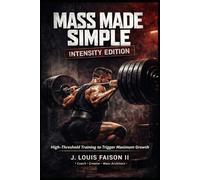 MASS MADE SIMPLE: INTENSITY EDITION: High-Threshold Training to Trigger Maximum Growth: 3 (Mass Made Simple: The Complete Growth Trilogy)