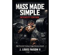 MASS MADE SIMPLE: INTENSITY EDITION: High-Threshold Training to Trigger Maximum Growth (Mass Made Simple: The Complete Growth Trilogy)