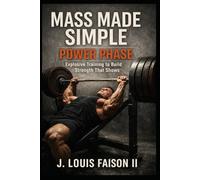 MASS MADE SIMPLE: POWER PHASE: Explosive Training to Build Strength That Shows