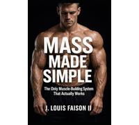 Mass Made Simple: The Only Muscle-Building System That Actually Works