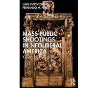 Mass Public Shootings in Neoliberal America : Killing for Recognition