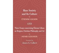 Mass Society and Its Culture, and Three Essays concerning Etienne Gilson on Bergson, Christian Philosophy, and Art
