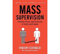 Mass Supervision: Probation, Parole, and the Illusion of Safety and Freedom
