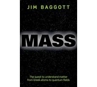 Mass: the quest to understand matter from Greek atoms to quantums: The quest to understand matter from Greek atoms to quantum fields