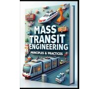 Mass Transit Engineering Principles & Practices: Modern Public Transit Systems, Engineering & Implementation Guide, Planning To Implementation, Mass Transit Engineering, Theory & Application Guides