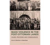 Mass Violence in the Post-Ottoman Lands : Causes, Processes and Consequences