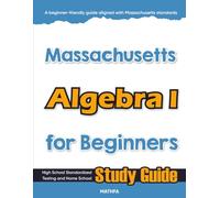 Massachusetts Algebra I for Beginners: High School Standardized Testing and Home School Study Guide (Massachusetts Math for Beginners)
