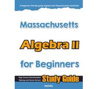 Massachusetts Algebra II for Beginner: High School Standardized Testing and Home School Study Guide (Massachusetts Math for Beginners)