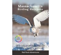 Massachusetts Birding Hotspots: Plan the Perfect Birding Trip with Top Locations, Species Checklists, Migration Timing, and Easy-to-Follow Itineraries Across Massachusetts' Diverse Habitats