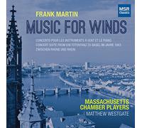 Massachusetts Chamber Players - Frank Martin: Music for Winds - Concerto pour les Instruments à Vent et le Piano; Concert Suite from Ein Totentanz zu Basel; Zwischen Rhone und Rhein March