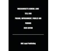 MASSACHUSETTS GENERAL LAWS TITLE XVIII PRISONS, IMPRISONMENT, PAROLES AND PARDONS 2025 EDITION