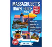MASSACHUSETTS TRAVEL GUIDE 2025: The Ultimate Companion with Detailed Maps, Local Tips, and Expert Recommendations for Exploring Historic Freedom ... Drives, and Hidden Gems Across the Bay State