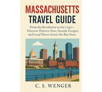 Massachusetts Travel Guide: From the Revolution to the Cape-Discover Historic Sites, Seaside Escapes, and Local Flavor Across the Bay State (Travel the United States and Abroad)