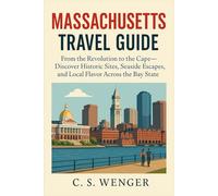 Massachusetts Travel Guide: From the Revolution to the Cape-Discover Historic Sites, Seaside Escapes, and Local Flavor Across the Bay State (Travel the United States and Abroad)