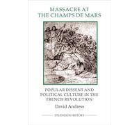 Massacre at the Champ de Mars: Popular Dissent and Political Culture in the French Revolution (Royal Historical Society Studies in History New Series)