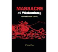 Massacre at Wickenburg: Arizona's Greatest Mystery