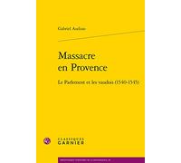 Massacre En Provence: Le Parlement Et Les Vaudois (1540-1545) (Bibliotheque D'histoire De La Renaissance, 20)