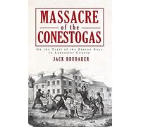 Massacre of the Conestogas: On the Trail of the Paxton Boys in Lancaster County (True Crime)