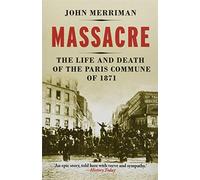 Massacre: The Life and Death of the Paris Commune of 1871
