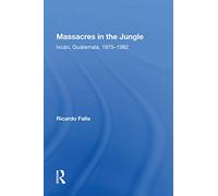 Massacres In The Jungle: Ixcan, Guatemala, 1975-1982
