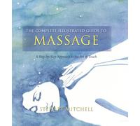 Massage: A Step-by-step Approach to the Healing Art of Touch (The Complete Illustrated Guide to)