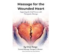 Massage for the Wounded Heart: Supporting the Grief Process with Therapuetic Massage