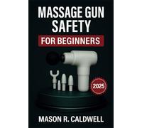 MASSAGE GUN SAFETY FOR BEGINNERS: A Guide to 50 Massage Gun Mistakes - and How to Use It Correctly for Real Relief.