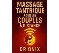 MASSAGE TANTRIQUE POUR LES COUPLES À DISTANCE: Comment maintenir l'intimité et la connexion émotionnelle avec votre partenaire grâce à un massage ... partage d'énergie, quelle que soit la dis: 8