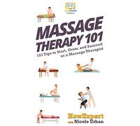 Massage Therapy 101: 101 Tips to Start, Grow, and Succeed as a Massage Therapist
