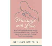 Massage with Love: Why The Couples Massage Betters Relationships and How It Meets The Needs of Partners with Physical Touch Love Language (Couples Therapy)
