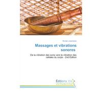 Massages et vibrations sonores: De la vibration des sons vers la vibration des cellules du corps - 2nd Edition