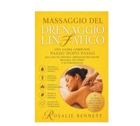 Massaggio del drenaggio linfatico: Una guida completa passo dopo passo alla salute linfatica, drenaggio dei liquidi, bellezza, recupero e automassaggio