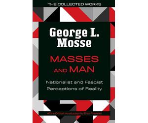 Masses and Man: Nationalist and Fascist Perceptions of Reality (The Collected Works of George L. Mosse)