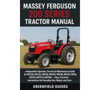 Massey Ferguson 200 Series Tractor Manual: Independent Operator, Service & Maintenance Guide for MF230, MF235, MF240, MF245, MF250, MF255, MF265, ... for Everyday Use, Repair, and Care