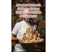 Massimo Bottura's Culinary Canvas: 102 Inspired Edible Masterpieces