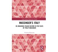 Massinger’s Italy: Re-Imagining Italian Culture in the Plays of Philip Massinger (Anglo-Italian Renaissance Studies)