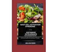 Mast Cell Activation Syndrome and Histamine Intolerance: Understand and Manage Symptoms with Herbal Remedies, Nutritional Supplements and Natural Therapies